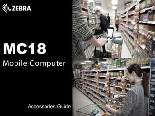 MC18
Mobile Computer
Accessories Guide
 