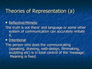 Theories of Representation (a) <ul><li>Reflective/Mimetic </li></ul><ul><li>‘ the truth is out there’ and language or some...