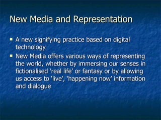 New Media and Representation <ul><li>A new signifying practice based on digital technology </li></ul><ul><li>New Media off...