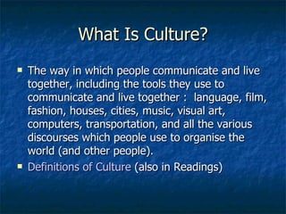 What Is Culture? <ul><li>The way in which people communicate and live together, including the tools they use to communicat...