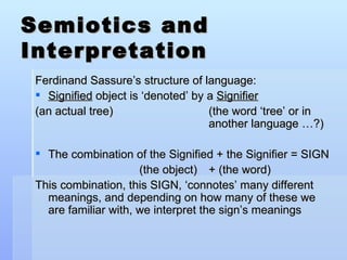 Semiotics and Interpretation <ul><li>Ferdinand Sassure’s structure of language: </li></ul><ul><li>Signified  object is ‘de...