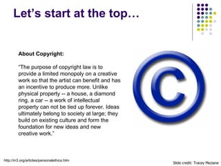 Let’s start at the top… Slide credit: Tracey Meziane About Copyright: “ The purpose of copyright law is to provide a limit...
