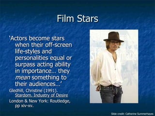Film Stars <ul><li>‘ Actors become stars when their off-screen life-styles and personalities equal or surpass acting abili...