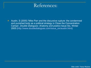 References: <ul><li>Austin, S (2005) 'Mike Parr and the discursive rupture: the condemned and punished body as a political...