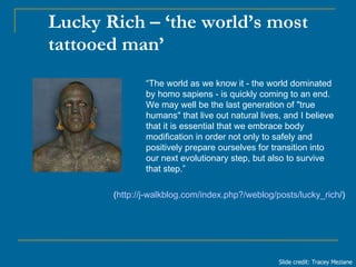 Lucky Rich – ‘the world’s most tattooed man’ “ The world as we know it - the world dominated by homo sapiens - is quickly ...