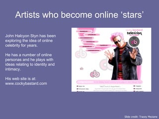 Artists who become online ‘stars’ John Halcyon Styn has been exploring the idea of online celebrity for years. He has a nu...