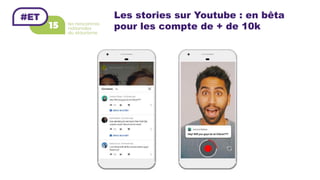 Les stories sur Youtube : en bêta
pour les compte de + de 10k
 