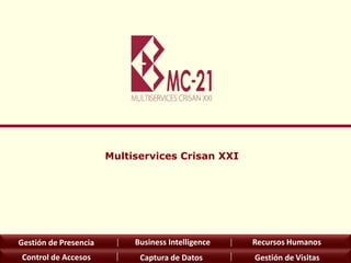 Multiservices Crisan XXI
Gestión de VisitasCaptura de DatosControl de Accesos
Gestión de Presencia Business Intelligence Recursos Humanos
 