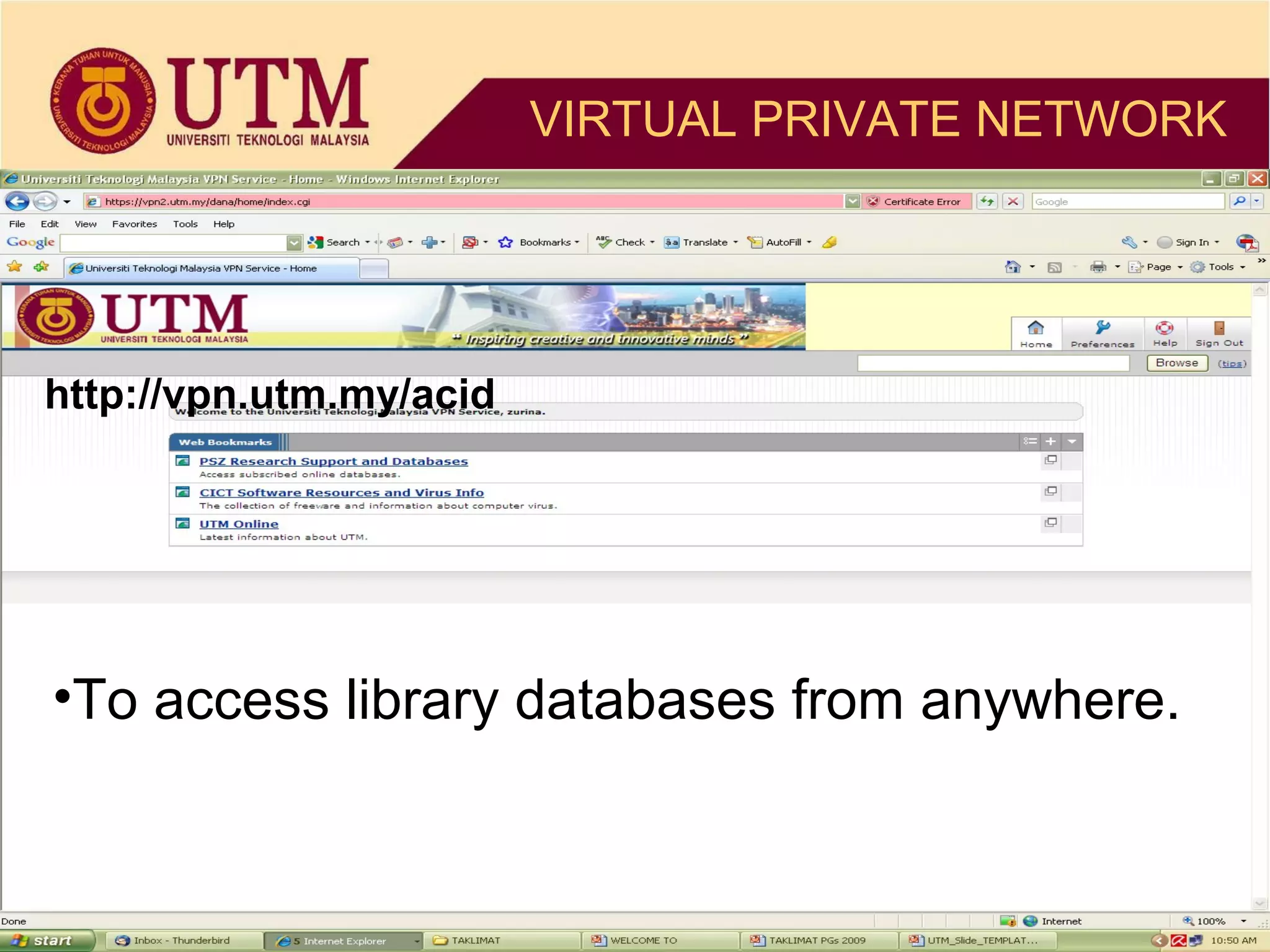 VIRTUAL PRIVATE NETWORK




http://vpn.utm.my/acid




•To access library databases from anywhere.
 