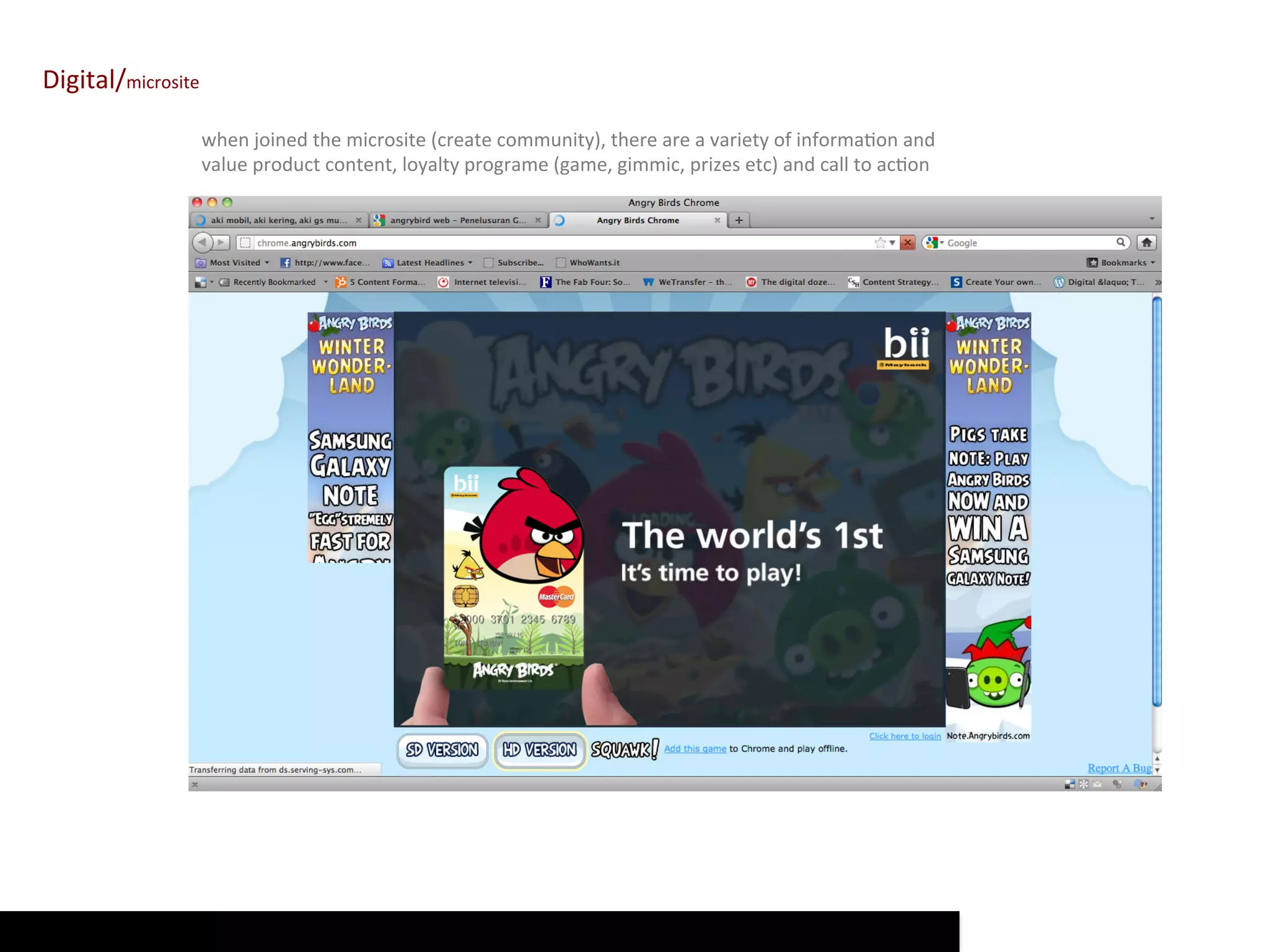 Digital/microsite	
  

                    when	
  joined	
  the	
  microsite	
  (create	
  community),	
  there	
  are	
  a	
  variety	
  of	
  informaDon	
  and	
  
                    value	
  product	
  content,	
  loyalty	
  programe	
  (game,	
  gimmic,	
  prizes	
  etc)	
  and	
  call	
  to	
  acDon	
  	
  
 