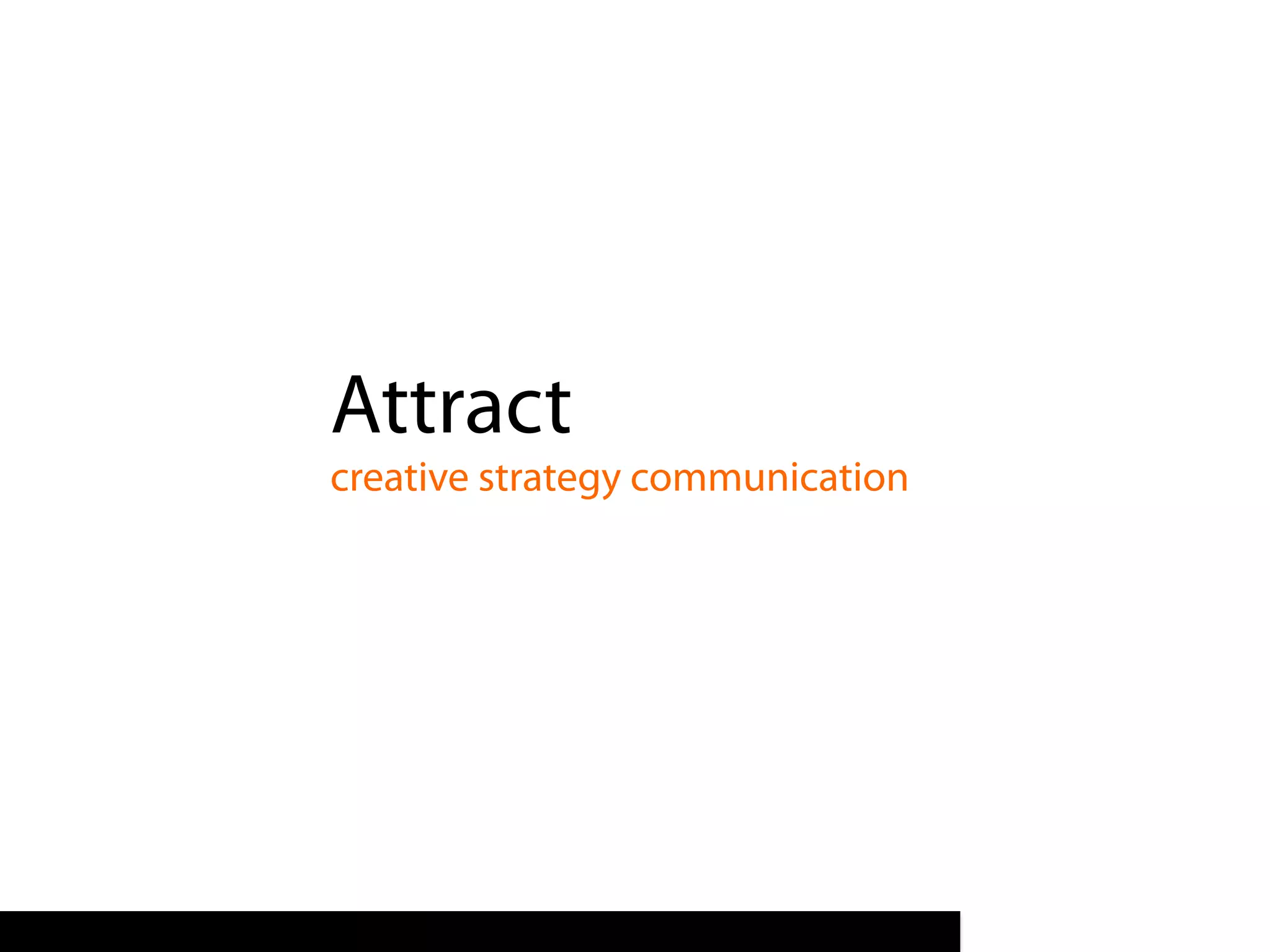 Attract
creative strategy communication
 