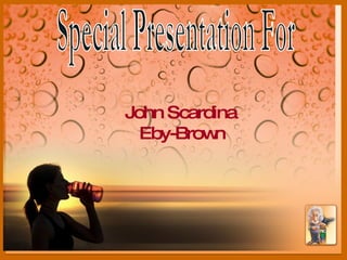 Special Presentation For John Scardina Eby-Brown 