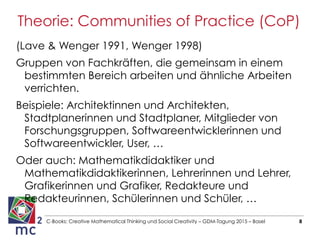 C-Books: Creative Mathematical Thinking und Social Creativity – GDM-Tagung 2015 – Basel 8
Theorie: Communities of Practice...