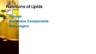 Functions of Lipids
• Storage
• Membrane Components
• Messengers
 