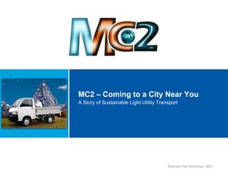 MC2 – Coming to a City Near You A Story of Sustainable Light Utility Transport  