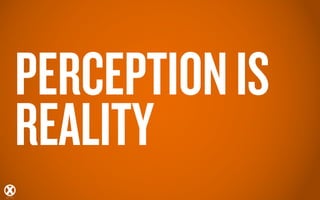 PERCEPTION IS
REALITY

 
