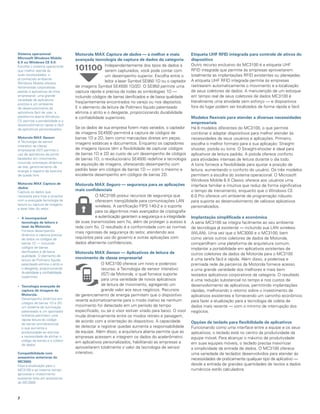 sistema operacional               Motorola MaX Captura de dados — a melhor e mais                  etiqueta UhF RFid integrada para controle de ativos do
Microsoft Windows Mobile          avançada tecnologia de captura de dados da categoria             dispositivo
6.X ou Windows ce 6.0:
Escolha o sistema operacional                      Independentemente dos tipos de dados a          Outro recurso exclusivo do MC3100 é a etiqueta UHF
que melhor atende às                               serem capturados, você pode contar com          RFID integrada que permite às empresas aproveitarem
suas necessidades: o                               um desempenho superior. Escolha entre o         totalmente as implantações RFID existentes ou planejadas.
já conhecido ambiente                                                                              A etiqueta UHF RFID integrada permite às empresas
Windows Mobile oferece
                                                   leitor a laser Symbol SE950 1D ou o captador
ferramentas corporativas          de imagens Symbol SE4500 1D/2D. O SE950 permite uma              rastrearem automaticamente o movimento e a localização
padrão e aplicativos da linha     captura rápida e precisa de todas as simbologias 1D —            de seus coletores de dados. A manutenção de um estoque
empresarial, uma grande           incluindo códigos de barras danificados e de baixa qualidade     em tempo real de seus coletores de dados MC3100 é
variedade de aplicativos                                                                           literalmente uma atividade sem esforço — e dispositivos
prontos e um ambiente
                                  freqüentemente encontrados no varejo ou nos depósitos.
de desenvolvimento de             E o elemento de leitura de Polímero líquido patenteado           fora do lugar podem ser localizados de forma rápida e fácil.
aplicativos fácil de usar; a      elimina o atrito e o desgaste, proporcionando durabilidade
plataforma aberta Windows         e confiabilidade superiores.                                     Modelos flexíveis para atender a diversas necessidades
CE permite a portabilidade e o
desenvolvimento rápido e fácil
                                                                                                   empresariais
de aplicativos personalizados     Se os dados de sua empresa forem mais variados, o captador       Há 6 modelos diferentes do MC3100, o que permite
                                  de imagens SE4500 permitirá a captura de códigos de              combinar e adaptar dispositivos para melhor atender às
Motorola MaX Sensor:              barras 1D e 2D, bem como marcações diretas em peças,             necessidades de seus usuários e aplicações. Primeiro,
A Tecnologia de sensor
                                  imagens estáticas e documentos. Enquanto os captadores           escolha o melhor formato para a sua aplicação: Straight-
interativo de classe
empresarial (IST) permite o       de imagens típicos têm a flexibilidade de capturar códigos       shooter, pistola ou torre. O Straight-shooter é ideal para
uso de aplicativos de ponta       de barras 1D e 2D ao custo de um desempenho de códigos           aplicativos de leitura padrão. A pistola oferece conforto
baseados em movimento,            de barras 1D, o revolucionário SE4500 redefine a tecnologia      para atividades intensas de leitura durante o dia todo.
incluindo orientação dinâmica
                                  de aquisição de imagens, oferecendo desempenho com               A torre fornece a flexibilidade para ajustar a posição de
da tela, gerenciamento de
energia e registro de eventos     padrão laser em códigos de barras 1D — com o mesmo e             leitura, aumentando o conforto do usuário. Os três modelos
de queda livre                    excelente desempenho em códigos de barras 2D.                    permitem a escolha do sistema operacional. O Microsoft
                                                                                                   Windows Mobile 6.X Classic oferece aos usuários uma
Motorola MaX Captura de           Motorola MaX Seguro — segurança para as aplicações               interface familiar e intuitiva que reduz de forma significativa
dados:
Capture os dados que
                                  mais confidenciais                                               o tempo de treinamento, enquanto que o Windows CE
necessita para hoje e amanhã                 O MC3100 possui recursos de segurança que             6.0 Pro oferece um ambiente de programação robusto
com a avançada tecnologia de                 oferecem tranqüilidade para comunicações LAN          para suporte ao desenvolvimento de valiosos aplicativos
leitura ou captura de imagens
                                             wireless. A certificação FIPS 140-2 e o suporte       personalizados.
a laser líder do setor:
                                             para os algoritmos mais avançados de criptografia
•	 a incomparável                            e autenticação garantem a segurança e a integridade   implantação simplificada e econômica
   tecnologia de leitura a        de suas transmissões sem fio, além de proteger o acesso à        A série MC3100 se integra facilmente ao seu ambiente
   laser da Motorola:             rede com fio. O resultado é a conformidade com as normas         de tecnologia já existente — incluindo sua LAN wireless
   Fornece desempenho             mais rigorosas de segurança do setor, atendendo aos
   dinâmico e captura precisa
                                                                                                   (WLAN). Uma vez que o MC3000 e o MC3100, bem
   de todos os códigos de         requisitos para uso do governo e outras aplicações com           como vários outros coletores de dados da Motorola,
   barras 1D — incluindo          dados altamente confidenciais.                                   compartilham uma plataforma de arquitetura comum,
   códigos de barras                                                                               implantar a portabilidade em aplicativos existentes de
   danificados e de baixa  Interactive Sensor Technology
                                    Motorola MaX Sensor — aplicativos de leitura de
   qualidade. O elemento de
                                                                                                   outros coletores de dados da Motorola para o MC3100
   leitura de Polímero líquido
                                    movimento de classe empresarial                                é uma tarefa fácil e rápida. Além disso, a poderosa e
   patenteado elimina o atrito e               O MC3100 oferece um novo e poderoso                 premiada rede de parceiros da Motorola fornece acesso
   o desgaste, proporcionando                  recurso, a Tecnologia de sensor interativo          a uma grande variedade dos melhores e mais bem
   durabilidade e confiabilidade               (IST) da Motorola, o qual fornece suporte
   superiores
                                                                                                   testados aplicativos corporativos da categoria. O resultado
                                                para uma variedade de novos aplicativos            é uma redução substancial no tempo e nos custos de
•	 Tecnologia avançada de                       de leitura de movimento, agregando um              desenvolvimento de aplicativos, permitindo implantações
   captura de imagens da                        grande valor aos seus negócios. Recursos           rápidas, melhorando o retorno sobre o investimento de
   Motorola:                      de gerenciamento de energia permitem que o dispositivo           aplicativos existentes e fornecendo um caminho econômico
   Desempenho dinâmico em         reverta automaticamente para o modo inativo se nenhum
   códigos de barras 1D e 2D:
                                                                                                   para fazer a atualização para a tecnologia de coleta de
   um sistema de iluminação       movimento for detectado em um período de tempo                   dados mais recente — com o mínimo de interrupção dos
   patenteado e um apontador      especificado, ou se o visor estiver virado para baixo. O visor   negócios.
   brilhante permitem uma         muda dinamicamente entre os modos retrato e paisagem,
   rápida leitura do código       de acordo com a orientação do dispositivo. A capacidade
   de barras omnidirecional,                                                                       opções de teclado para flexibilidade de aplicativos
   o que aumenta a                de detectar e registrar quedas aumenta a responsabilidade        Funcionando como uma interface entre a equipe e os seus
   produtividade ao eliminar      da equipe. Além disso, a arquitetura aberta permite que as       aplicativos, o teclado está no centro da produtividade da
   a necessidade de alinhar o     empresas acessem e integrem os dados do acelerômetro             equipe móvel. Para alcançar o máximo de produtividade
   código de barras e o coletor   em aplicativos personalizados, habilitando as empresas a
   de dados                                                                                        em suas equipes móveis, o teclado precisa maximizar
                                  aproveitarem totalmente o valor da tecnologia de sensor          a simplicidade da entrada de dados. O MC3100 oferece
compatibilidade com               interativo.                                                      uma variedade de teclados desenvolvidos para atender às
acessórios anteriores do                                                                           necessidades de praticamente qualquer tipo de aplicativo —
Mc3000:
Faça a atualização para o                                                                          desde a entrada de grandes quantidades de textos a dados
MC3100 e ao mesmo tempo                                                                            numéricos estilo calculadora.
aproveite o investimento
existente feito em acessórios
do MC3000



2
 