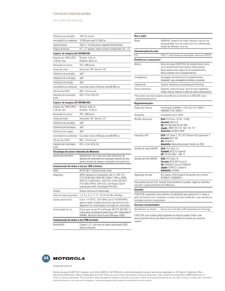 Folha de especiFicações

Série MC3100 Motorola




Tolerância de oscilação:     ±50° do normal                                              Voz e áudio
Imunidade à luz ambiente: 10.000 pés-vela/107.640 lux                                    Áudio:                       VoWLAN; conector de áudio robusto; viva-voz de
Taxa de leitura:             104 (+/- 12) leituras por segundo (bidirecional)                                         alta qualidade; fone de ouvido (com fio ou Bluetooth);
                                                                                                                      modos de telefone e viva-voz
Ângulo de leitura:           47° ± 3° padrão; ângulo estreito configurável: 35° ± 3°
                                                                                         Comunicações de rede
Captura de imagens 2D (SE4500-SR)
                                                                                         E/S:                         USB 1.1 Host/cliente de velocidade máxima ou RS232
Alcance em 100% UPCA         Próximo: 6,35 cm
a 30 pés-vela:               Distante: 36,07 cm                                          Periféricos e acessórios*

Resolução do sensor:         752 x 480 pixels                                            Berços:                      Berço de carga USB/RS232 de compartimento único
                                                                                                                      com compartimento para bateria sobressalente;
Campo de visão:              Horizontal: 38°; Vertical: 25°                                                           Berço apenas para carga com 4 compartimentos;
Tolerância de oscilação:     ±60°                                                                                     Berço Ethernet com 4 compartimentos

Tolerância de inclinação:    ±60°                                                        Carregadores:                Carregador de bateria com 4 compartimentos;
                                                                                                                      adaptador para carregador de bateria universal
Tolerância de rotação:       360°
                                                                                         Impressoras:                 Suporta impressoras aprovadas pela Motorola
Imunidade à luz ambiente: Escuridão total a 9.000 pés-vela/96.900 lux
                                                                                         Outros acessórios:           Suportes, cabos de carga, leitor de tarja magnética,
LED de alvo (VLD):           655 ± 10 nm Laser                                                                        modem dial-up, baterias e cabos de áudio sobressalentes
Elemento de iluminação       625 ± 5 nm LEDs (2x)                                        *Para obter uma lista completa de periféricos e acessórios do MC3100, visite
(LED):                                                                                    www.motorola.com.br
Captura de imagens 2D (SE4500-HD)                                                        Regulamentações
Alcance em 100% UPCA         Próximo: 6,65 cm                                            Segurança elétrica:          Certificação UL60950-1, CSA C22.2 Nº. 60950-1,
a 30 pés-vela:               Distante: 15,49 cm                                                                       EN60950-1/IEC 60950-1
Resolução do sensor:         752 x 480 pixels                                            Ambiental:                   Compatível com a RoHS
Campo de visão:              Horizontal: 39°; Vertical: 25°                              WLAN e Bluetooth:            EUA: FCC Parte 15.247, 15.407
Tolerância de oscilação:     ±60°                                                                                     Canadá: RSS-210
                                                                                                                      UE: EN 300 328, EN 301 893
Tolerância de inclinação:    ±60°                                                                                     Japão: ARIB STD-T33, T66, T70, T71
Tolerância de rotação:       360°                                                                                     Austrália: AS/NZS 4268
Imunidade à luz ambiente: Escuridão total a 9.000 pés-vela/96.900 lux                    Exposição à RF:              EUA: FCC Parte 2, FCC OET Boletim 65 Suplemento C
                                                                                                                      Canadá: RSS-102
LED de alvo (VLD):           655 ± 10 nm Laser                                                                        UE: EN 62311
Elemento de iluminação       625 ± 5 nm LEDs (2x)                                                                     Austrália: Radiocomunicação Padrão de 2003
(LED):
                                                                                         Versões de rádio EMI/RFI: EUA: FCC Parte 15
Tecnologia de sensor interativo da Motorola                                                                        Canadá: RSS210 Classe B
                                                                                                                   UE: EN 301 489-1, 489-17
Sensor de movimento:         Acelerômetro de 3 eixos que ativa aplicativos de
                             detecção de movimento em orientação dinâmica da tela,       Versões em lote EMI/RFI:     EUA: FCC Parte 15
                             gerenciamento de energia e detecções de queda livre                                      Canadá: ICES 003 Classe B
                                                                                                                      UE: EN55022 Classe B EN55024
Comunicação de dados e voz por LAN wireless
                                                                                                                      Japão: CISPR 22, Classe B
Rádio:                       IEEE® 802.11a/b/g de modo triplo                                                         Austrália: AS3548
Segurança:                   WPA2 (pessoal ou corporativa); 802.1x; EAP-TLS;             Segurança de laser:          IEC Classe 2/FDA Classe II de acordo com a norma
                             TTLS (CHAP, MS-CHAP, MS-CHAPv2, PAP ou MD5);                                             IEC60825-1/EN60825-1
                             PEAP (TLS, MSCHAPv2, EAP-GTC); LEAP, EAP-FAST
                                                                                         Para países fora dos EUA, Canadá, Área Econômica Européia, Japão ou Austrália,
                             (TLS, MS-CHAPv2, EAP-GTC); Certificação CCXv4;
                                                                                         consulte o representante local da Motorola.
                             suporte para IPv6; Certificação FIPS140-2
                                                                                         Garantia
Antena:                      Antena interna com diversidade
Taxas de dados suportados: 1, 2, 5,5, 6, 9, 11, 12, 18, 24, 36, 48 e 54 Mbps             O MC3100 é garantido contra defeitos de fabricação pelo período de 12 meses a
                                                                                         partir da data de envio, desde que o produto não seja modificado e seja operado em
Canais operacionais:         Canal 1-13 (2412 - 2472 MHz), Canal 14 (2484 MHz)           condições normais e apropriadas.
                             apenas Japão; freqüências/canais operacionais reais
                             dependem da normatização e do órgão de certificação         Serviços recomendados
Comunicação de voz:          Pronto para voz por IP, certificação Wi-Fi™, IEEE 802.11    Atendimento ao cliente:      Service from the Start with Comprehensive Coverage
                             LAN wireless de seqüência direta a/b/g, Wi-Fi Multimedia™
                             (WMM), Motorola Voice Quality Manager (VQM)                 O MC3100 é um produto global suportado em diversos países. Visite o site
                                                                                         www.motorola.com.br para obter uma lista completa dos países que possuem
Comunicação de dados e voz PAN wireless                                                  suporte.
Bluetooth®:                  Classe II, v2.1 com taxa de dados aprimorada (EDR);
                             antena integrada




motorola.com.br

Número da peça SS-MC3100. Impresso nos EUA em 06/2010. MOTOROLA e a letra M estilizada do logotipo são marcas registradas no US Patent & Trademark Office
(Secretaria de Patentes e Marcas Registradas dos EUA). Todos os outros nomes de produtos e serviços pertencem a seus respectivos proprietários. ©2010 Motorola, Inc.
Todos os direitos reservados. Para consultar a disponibilidade de sistemas, produtos ou serviços e obter informações específicas em seu país, entre em contato com o escritório
local da Motorola ou seu parceiro de negócios. As especificações estão sujeitas a alterações sem aviso prévio.
 