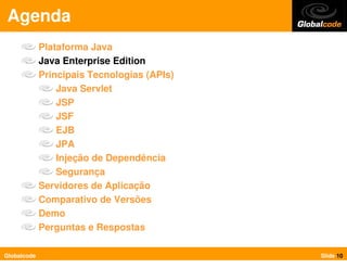 Agenda
             Plataforma Java
             Java Enterprise Edition
             Principais Tecnologias (APIs)
      ...