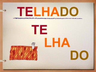 TELHADO
TE
LHA
DO
 