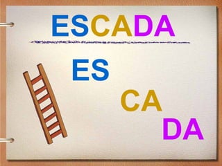 ESCADA
ES
CA
DA
 