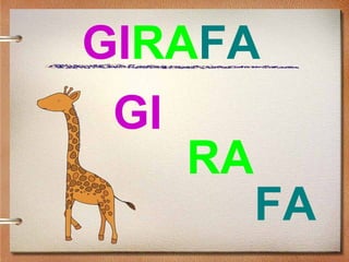GIRAFA
GI
RA
FA
 