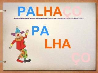 PALHAÇO
ÇO
PA
LHA
 