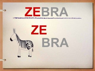 ZEBRA
BRA
ZE
 