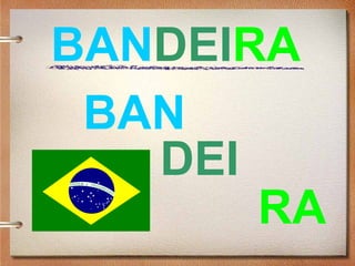 BANDEIRA
BAN
DEI
RA
 