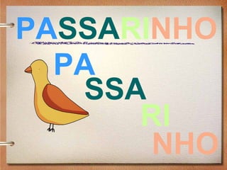 PASSARINHO
RI
NHO
SSA
PA
 