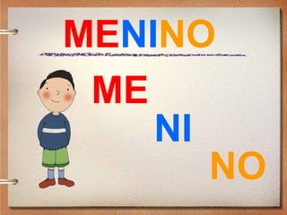 MENINO
ME
NI
NO
 