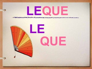 LEQUE
LE
QUE
 