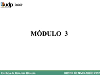 MÓDULO 3

Instituto de Ciencias Básicas

CURSO DE NIVELACIÓN 2012

 