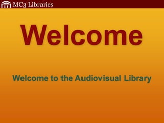 MC3 Libraries
Welcome to the Audiovisual Library
Welcome
 
