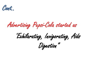 By Caleb BradhamCont..Advertising Pepsi-Cola started as  “Exhilarating, Invigorating, Aids Digestion” 