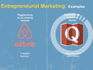 Entrepreneurial Marketing: Examples
Piggybacking
on an existing
network
Craigslist
Network
Systematically
tested the
Market
Observed most
active users
 