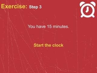 Exercise: Step 3
You have 15 minutes.
Start the clock
 