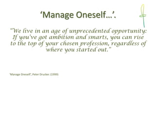 ‘Manage Oneself…’.
“We live in an age of unprecedented opportunity:
If you’ve got ambition and smarts, you can rise
to the...