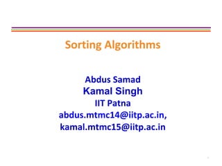 1
Abdus Samad
Kamal Singh
IIT Patna
abdus.mtmc14@iitp.ac.in,
kamal.mtmc15@iitp.ac.in
Sorting Algorithms
 