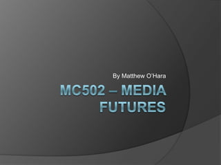 MC502 – Media Futures By Matthew O’Hara 