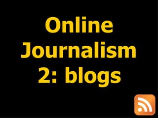 Online Journalism 2: blogs 