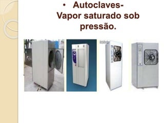 • Autoclaves-
Vapor saturado sob
pressão.
 