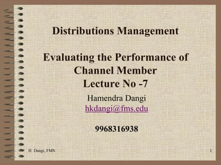 H Dangi, FMS 1
Distributions Management
Evaluating the Performance of
Channel Member
Lecture No -7
Hamendra Dangi
hkdangi@fms.edu
9968316938
 