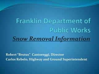 Snow Removal Information
Robert “Brutus” Cantoreggi, Director
Carlos Rebelo, Highway and Ground Superintendent
 