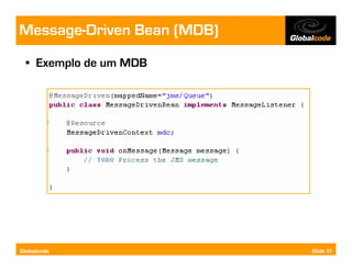 Message-Driven Bean (MDB)
  • Exemplo de um MDB




Globalcode                  Slide 31
 