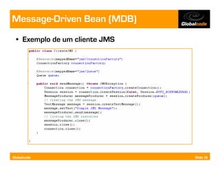 Message-Driven Bean (MDB)
  • Exemplo de um cliente JMS




Globalcode                      Slide 33
 