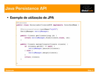 Java Persistence API
  • Exemplo de utilização de JPA




Globalcode                         Slide 41
 