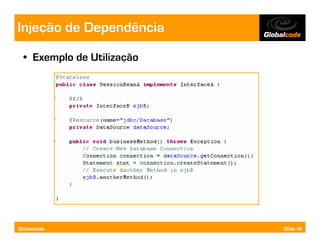 Injeção de Dependência
  • Exemplo de Utilização




Globalcode                  Slide 48
 