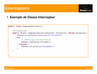 Interceptors
  • Exemplo de Classe Interceptor




Globalcode                          Slide 64
 