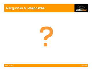 Perguntas & Respostas




Globalcode               Slide 74
 